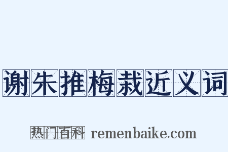 谢朱推梅栽近义词是什么意思的图片